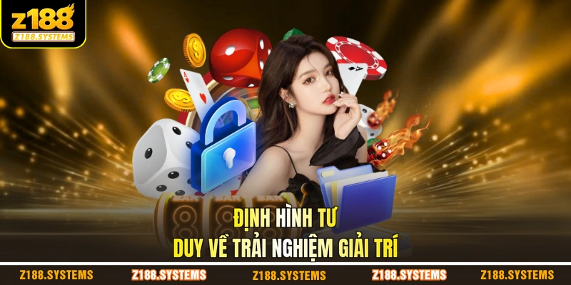 Định hình tư duy về trải nghiệm giải trí Định hình tư duy về trải nghiệm giải trí