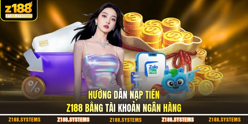 Hướng dẫn nạp tiền Z188 bằng tài khoản ngân hàng