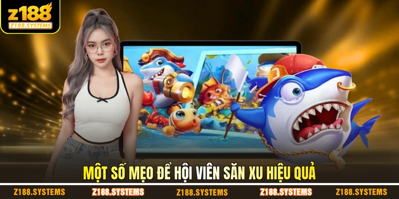 Một số mẹo để hội viên săn xu hiệu quả